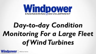 Day-to-day Condition
Monitoring For a Large Fleet
of WindTurbines
 