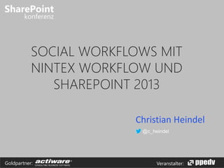 Veranstalter:Goldpartner:
SOCIAL WORKFLOWS MIT
NINTEX WORKFLOW UND
SHAREPOINT 2013
Christian Heindel
@c_heindel
 