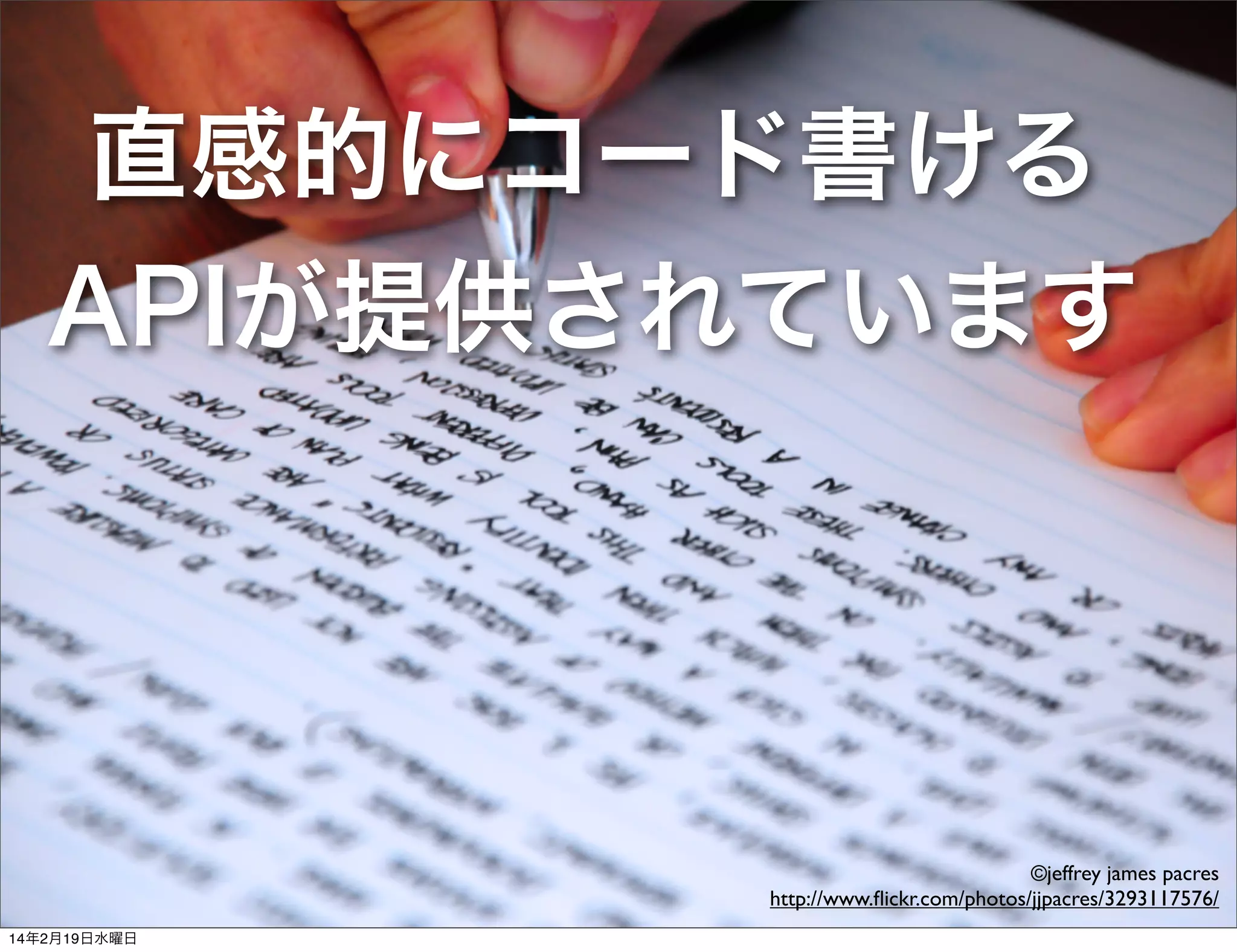 直感的にコード書ける
APIが提供されています

©jeffrey james pacres
http://www.ﬂickr.com/photos/jjpacres/3293117576/
14年2月19日水曜日

 