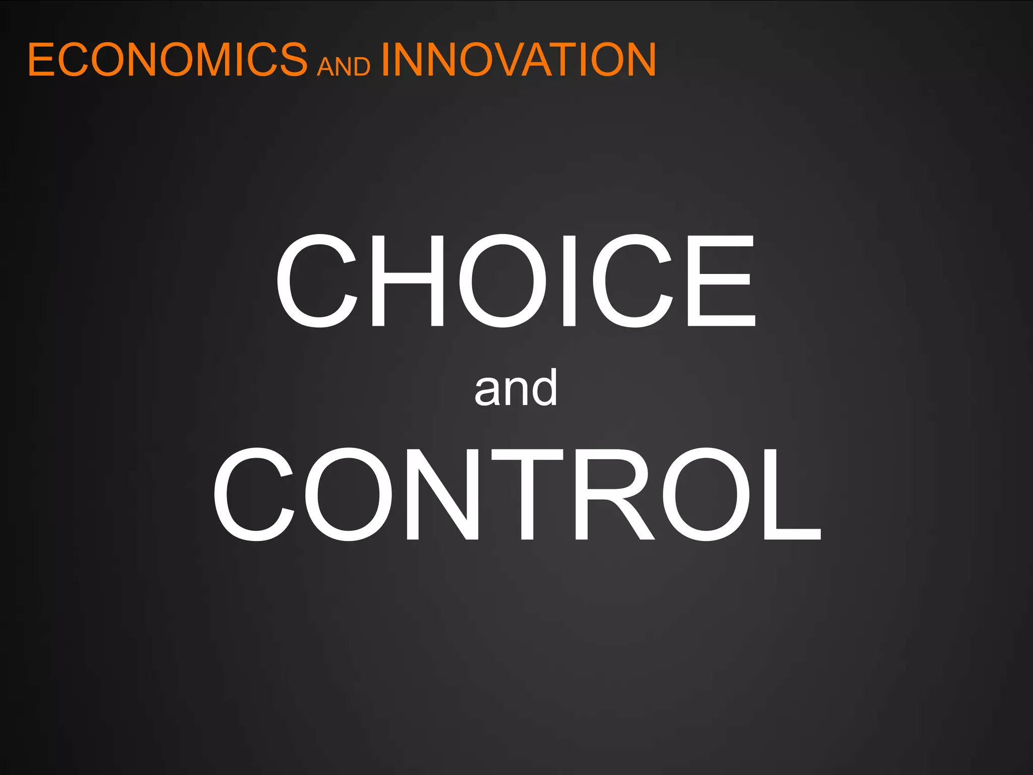 ECONOMICS AND INNOVATION

CHOICE
and

CONTROL

 