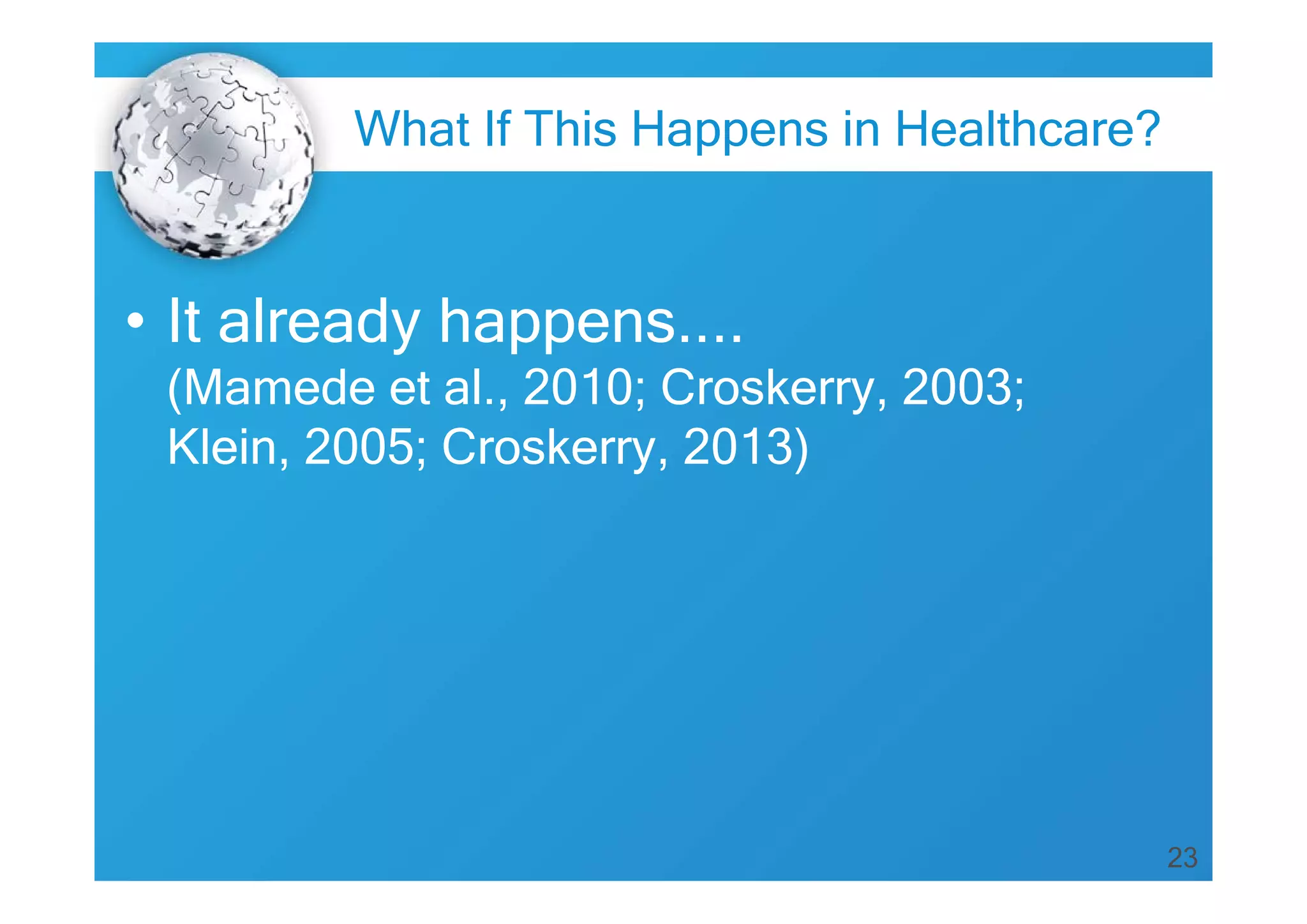 23
• It already happens....
(Mamede et al., 2010; Croskerry, 2003;
Klein, 2005; Croskerry, 2013)
What If This Happens in Healthcare?
 