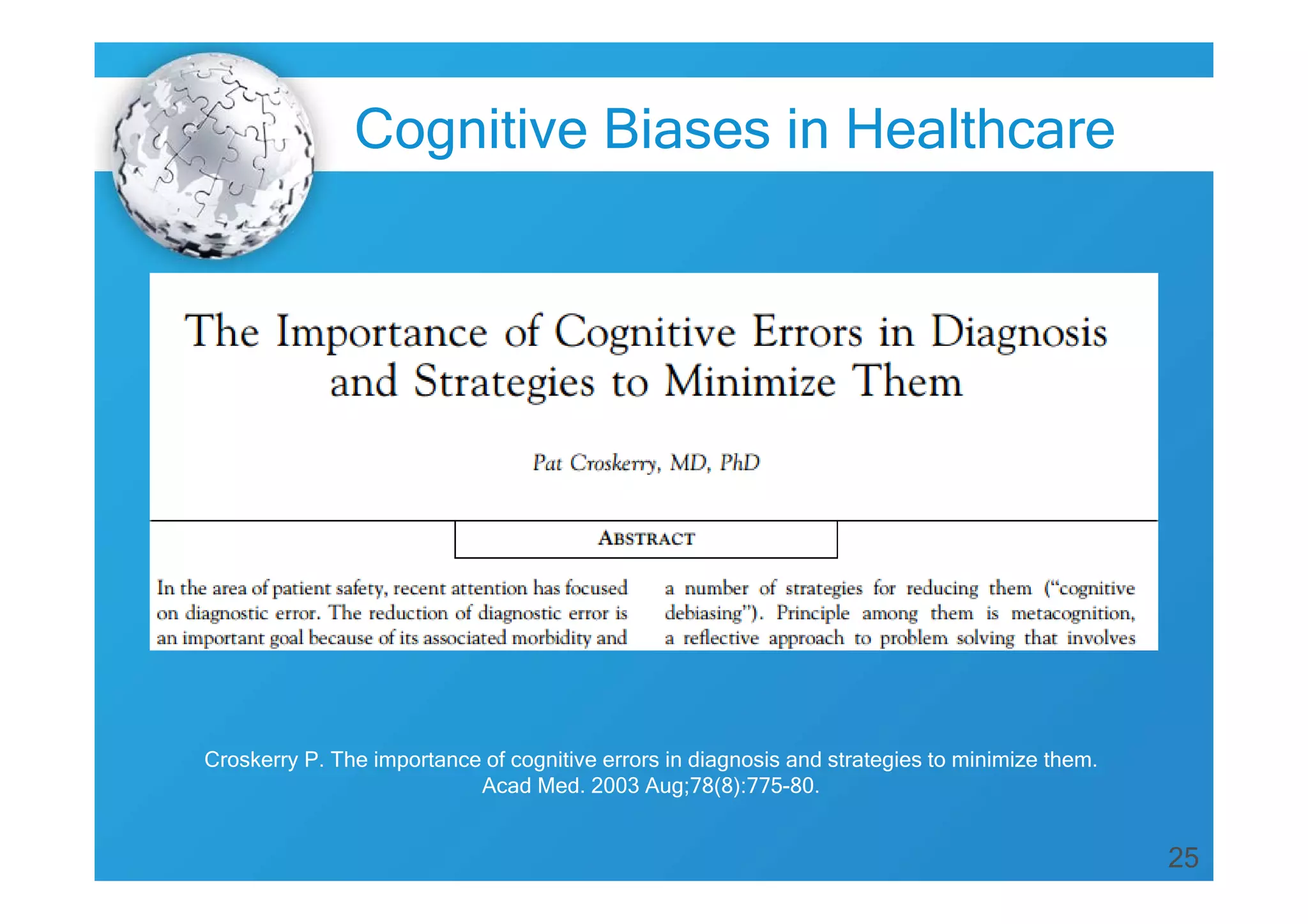 25
Cognitive Biases in Healthcare
Croskerry P. The importance of cognitive errors in diagnosis and strategies to minimize them.
Acad Med. 2003 Aug;78(8):775-80.
 