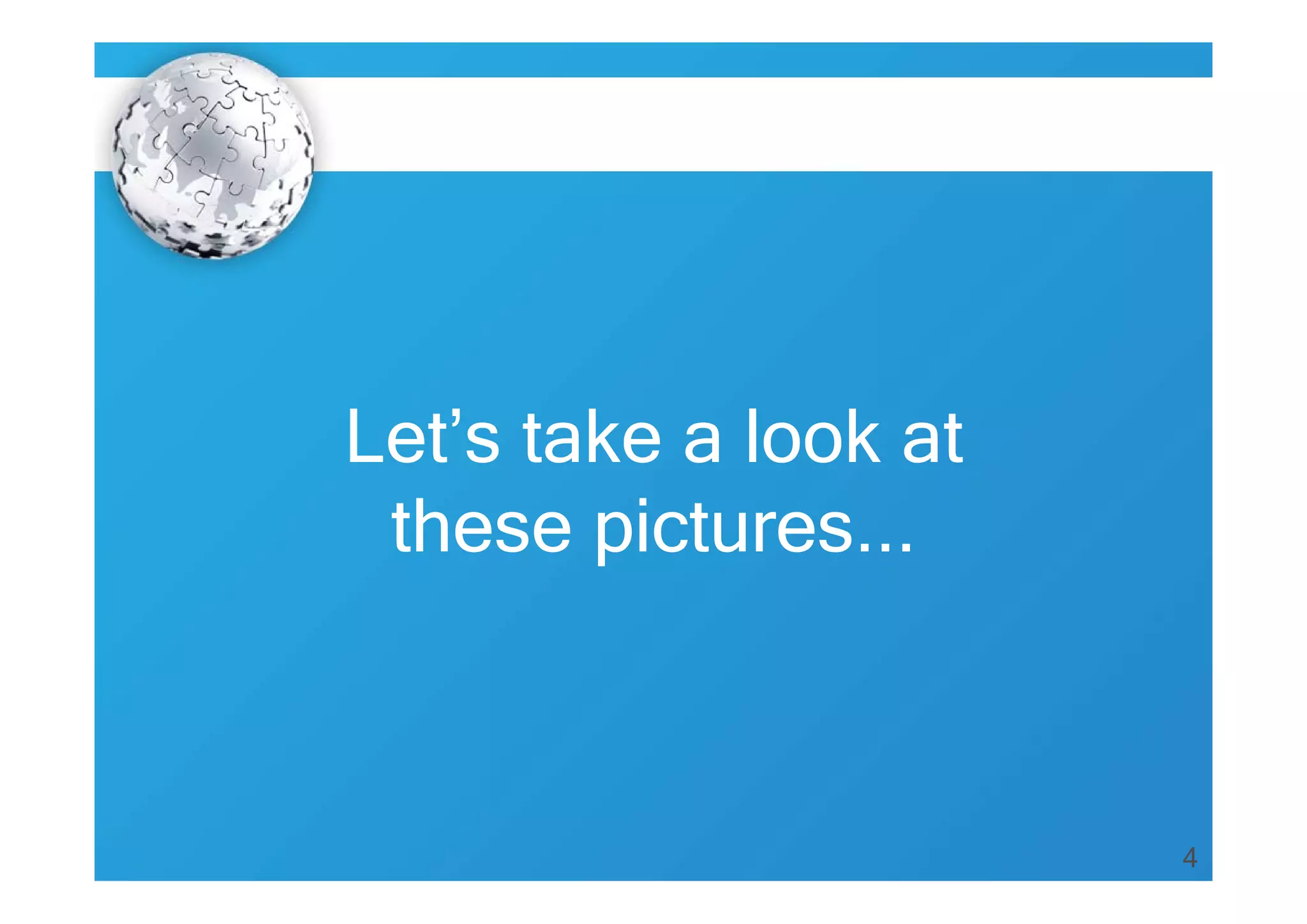 4
Let’s take a look at
these pictures...
 