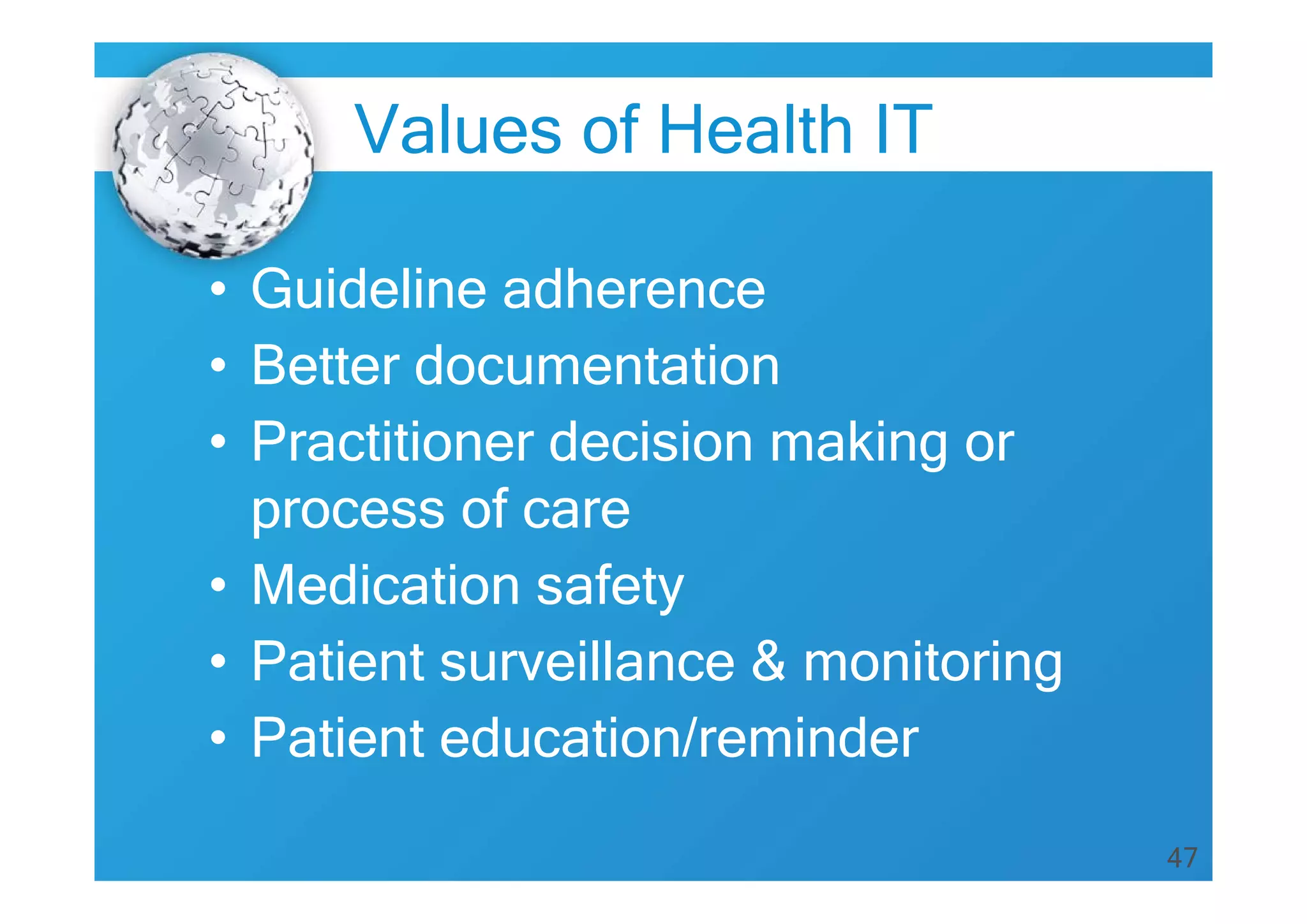 47
• Guideline adherence
• Better documentation
• Practitioner decision making or
process of care
• Medication safety
• Patient surveillance & monitoring
• Patient education/reminder
Values of Health IT
 