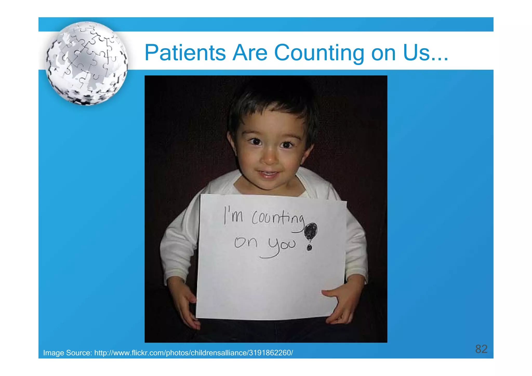 82
Patients Are Counting on Us...
Image Source: http://www.flickr.com/photos/childrensalliance/3191862260/
 