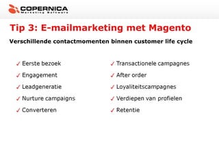 Tip 3: E-mailmarketing met Magento
Verschillende contactmomenten binnen customer life cycle

 