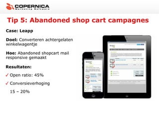 Tip 5: Abandoned shop cart campagnes
Case: Leapp
Doel: Converteren achtergelaten
winkelwagentje
Hoe: Abandoned shopcart mail
responsive gemaakt
Resultaten:
Open ratio: 45%
Conversieverhoging
15 – 20%

 