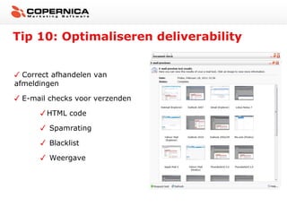 Tip 10: Optimaliseren deliverability
Correct afhandelen van
afmeldingen
E-mail checks voor verzenden
HTML code
Spamrating
Blacklist
Weergave

 