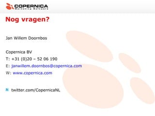 Nog vragen?
Jan Willem Doornbos
Copernica BV
T: +31 (0)20 – 52 06 190
E: janwillem.doornbos@copernica.com
W: www.copernica.com

twitter.com/CopernicaNL

 