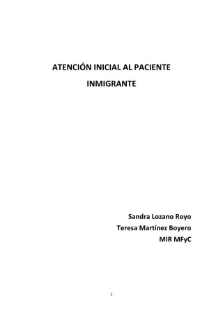 ATENCIÓN INICIAL AL PACIENTE
INMIGRANTE

Sandra Lozano Royo
Teresa Martínez Boyero
MIR MFyC

1

 