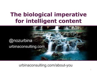 The biological imperative
for intelligent content
1
@nozurbina
urbinaconsulting.com/about-you
img: bit.ly/brainneb
 