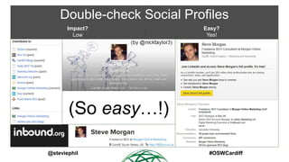 Double-check Social Profiles
Impact?
Low

Easy?
Yes!

(So easy…!)
@steviephil

#OSWCardiff

 