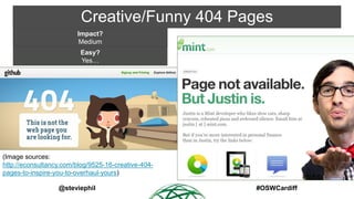 Creative/Funny 404 Pages
Impact?
Medium
Easy?
Yes…

(Image sources:
http://econsultancy.com/blog/9525-16-creative-404pages...
