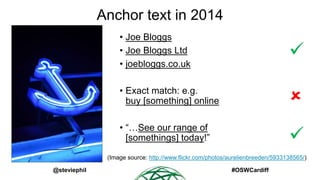Anchor text in 2014
• Joe Bloggs
• Joe Bloggs Ltd
• joebloggs.co.uk



• Exact match: e.g.
buy [something] online



• “...