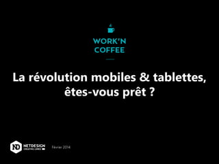 La révolution mobiles & tablettes,
êtes-vous prêt ?

Février 2014

 
