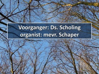Voorganger: Ds. Scholing
organist: mevr. Schaper

 