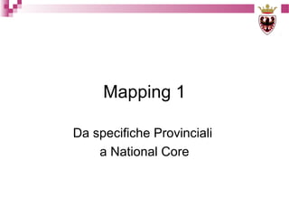 Mapping 1
Da specifiche Provinciali
a National Core

 