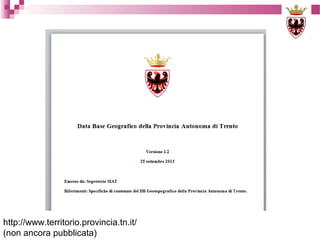 http://www.territorio.provincia.tn.it/
(non ancora pubblicata)

 