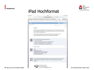 Moodlemoot

Dipl.-Ing. (FH) Andreas Wittke

iPad Hochformat

© Fachhochschule Lübeck 2014

 
