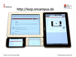 Moodlemoot

http://loop.oncampus.de

Dipl.-Ing. (FH) Andreas Wittke

© Fachhochschule Lübeck 2014

 