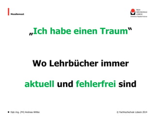 Moodlemoot

„Ich habe einen Traum“

Wo Lehrbücher immer
aktuell und fehlerfrei sind

Dipl.-Ing. (FH) Andreas Wittke

© Fac...