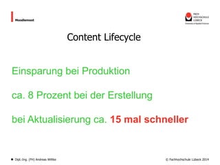 Moodlemoot

Content Lifecycle

Einsparung bei Produktion
ca. 8 Prozent bei der Erstellung
bei Aktualisierung ca. 15 mal schneller

Dipl.-Ing. (FH) Andreas Wittke

© Fachhochschule Lübeck 2014

 
