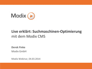 Live erklärt: Suchmaschinen-Optimierung
mit dem Modix CMS
Derek Finke
Modix GmbH
Modix Webinar, 04.03.2014

 