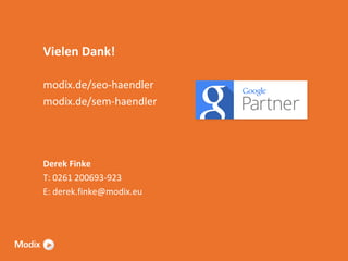 Vielen Dank!
modix.de/seo-haendler
modix.de/sem-haendler

Derek Finke
T: 0261 200693-923
E: derek.finke@modix.eu

 