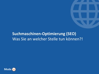 Suchmaschinen-Optimierung (SEO)
Was Sie an welcher Stelle tun können?!

 