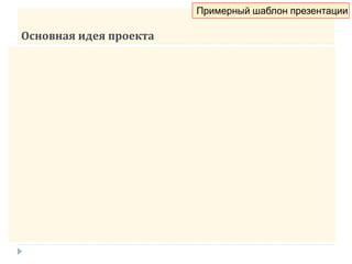 Основная идея проекта
Примерный шаблон презентации
 