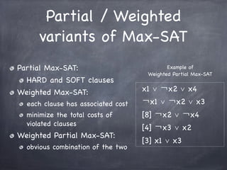 Partial / Weighted
variants of Max-SAT
Partial Max-SAT:
HARD and SOFT clauses
Weighted Max-SAT:

Example of
Weighted Parti...