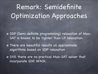 Remark: Semideﬁnite
Optimization Approaches
SDP (Semi-deﬁnite programming) relaxation of MaxSAT is known to be tighter tha...