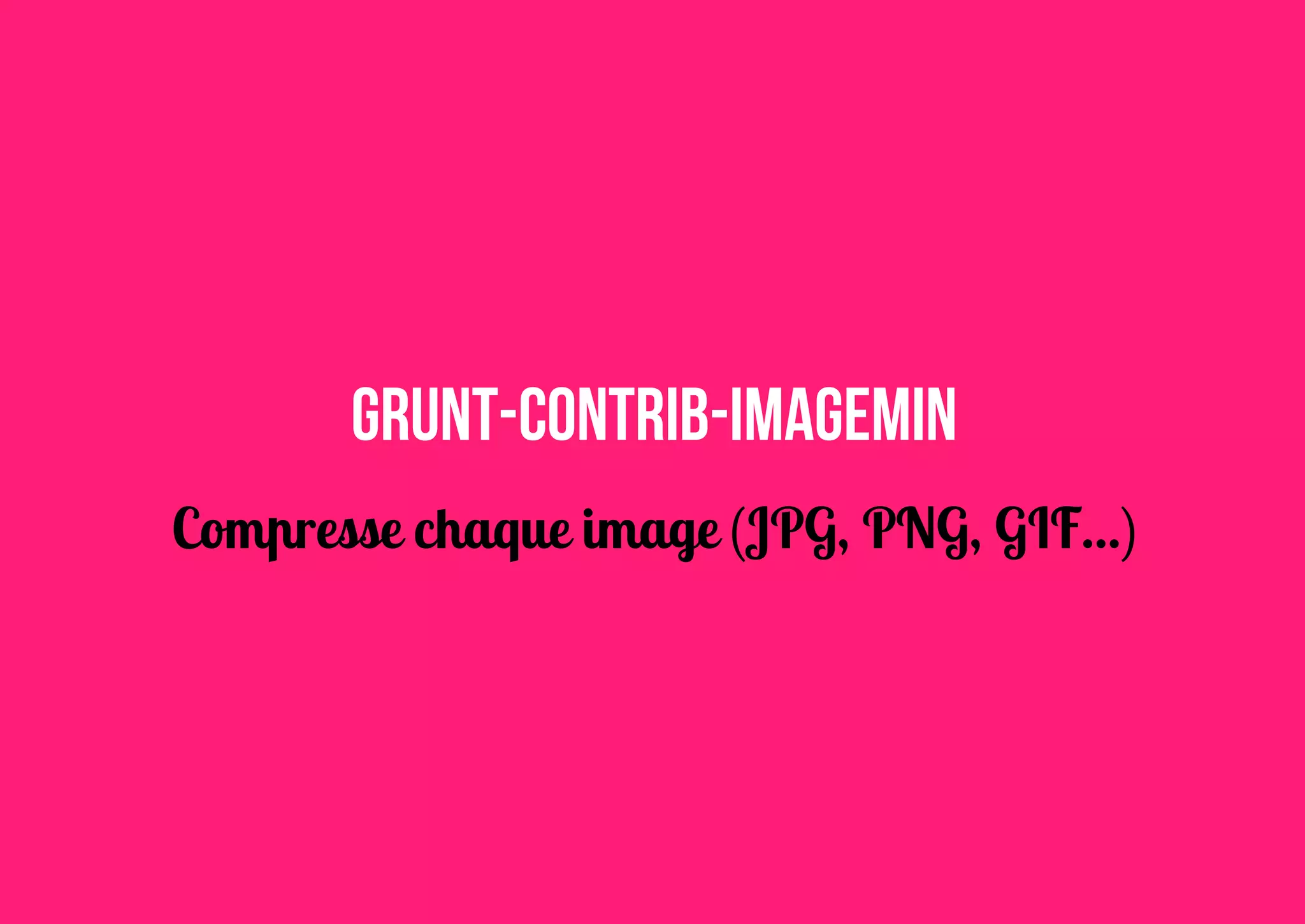grunt-contrib-imagemin
Compresse chaque image (JPG, PNG, GIF...)

 
