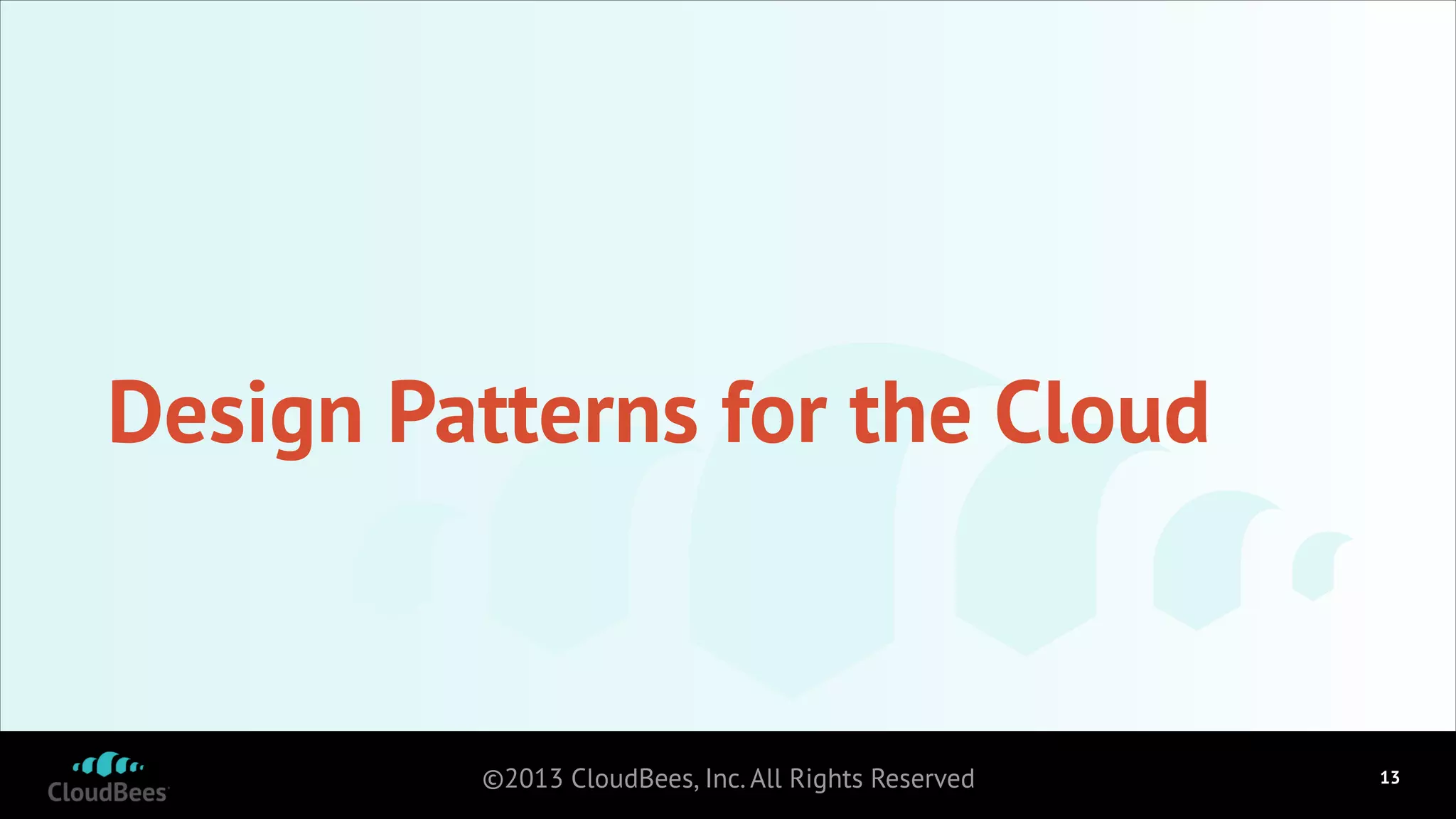 Design Patterns for the Cloud

©2013 CloudBees, Inc. All Rights Reserved

!13

 