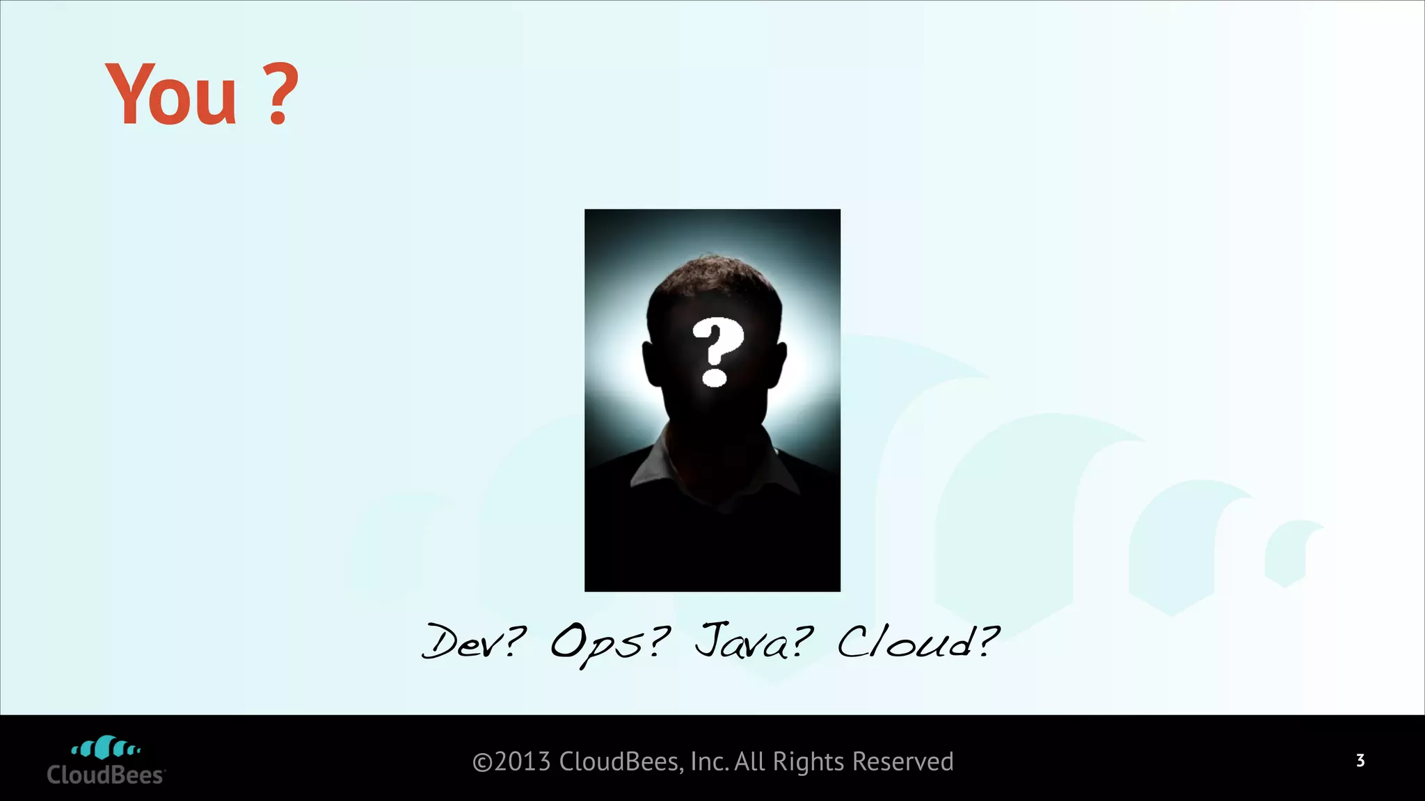 You ?

Dev? Ops? Java? Cloud?
©2013 CloudBees, Inc. All Rights Reserved

!3

 