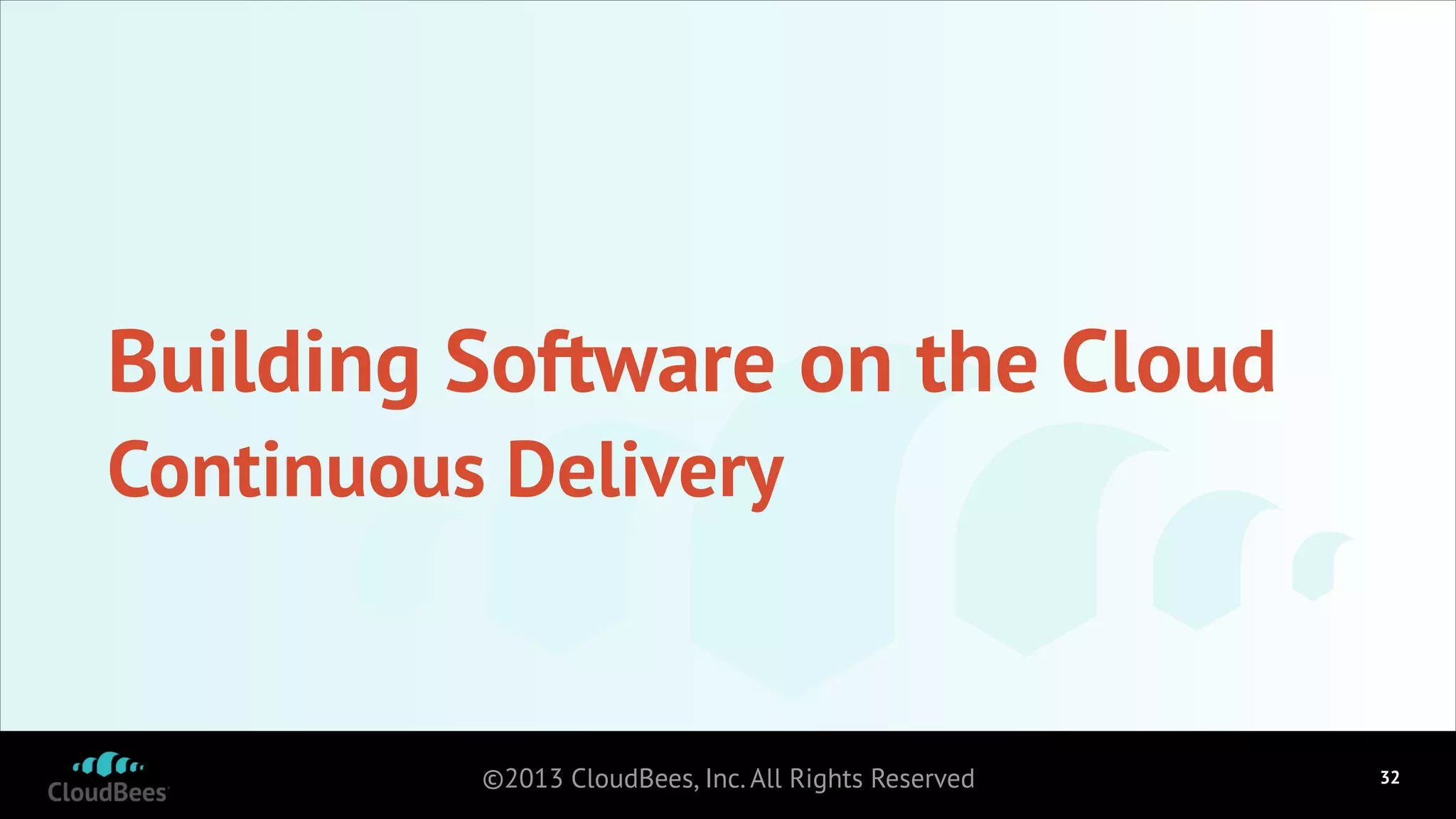 Building Software on the Cloud
Continuous Delivery

©2013 CloudBees, Inc. All Rights Reserved

!32

 
