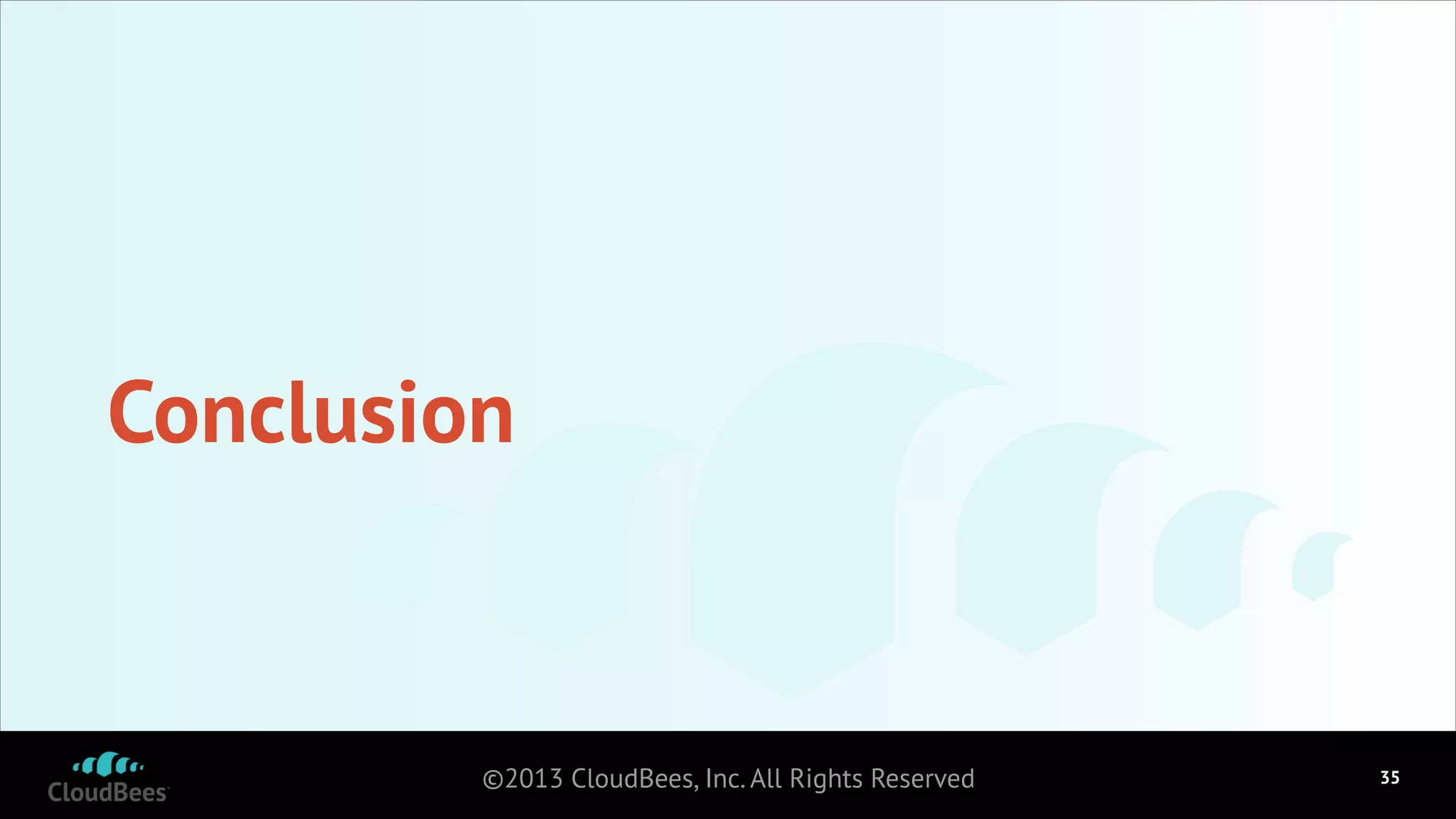 Conclusion

©2013 CloudBees, Inc. All Rights Reserved

!35

 
