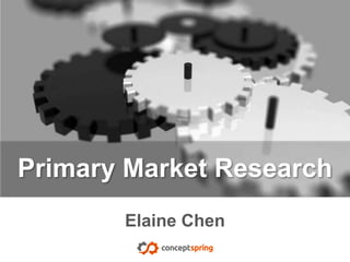 © 2015 ConceptSpring
Elaine Chen
2015
A Primer on
Primary Market Research
 