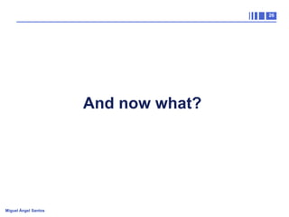 26

And now what?

Miguel Ángel Santos

 