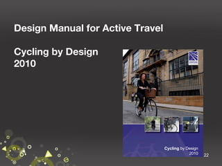 Design Manual for Active Travel
Cycling by Design
2010

22

 
