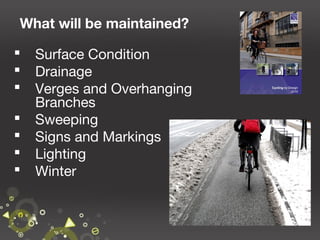What will be maintained?








Surface Condition
Drainage
Verges and Overhanging
Branches
Sweeping
Signs and Markings
Lighting
Winter

34

 