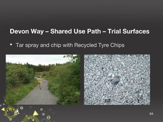 Devon Way – Shared Use Path – Trial Surfaces
 Tar spray and chip with Recycled Tyre Chips

64

 