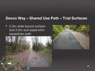 Devon Way – Shared Use Path – Trial Surfaces
 2.5m wide bound surface
and 2.5m sub-base/whin
equestrian path

69

 