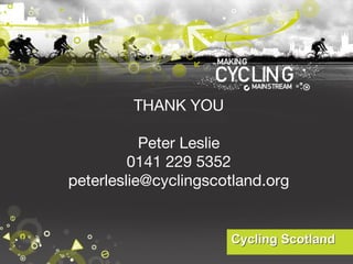 THANK YOU
Peter Leslie
0141 229 5352
peterleslie@cyclingscotland.org

 
