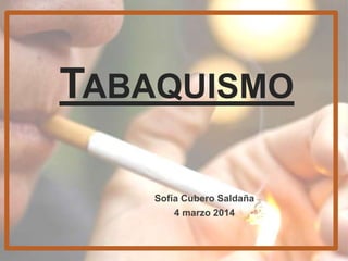 TABAQUISMO
Sofía Cubero Saldaña
4 marzo 2014
 
