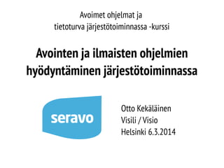 Avoimet ohjelmat ja
tietoturva järjestötoiminnassa -kurssi
Avointen ja ilmaisten ohjelmien
hyödyntäminen järjestötoiminnassa
Otto Kekäläinen
Visili / Visio
Helsinki 6.3.2014
 