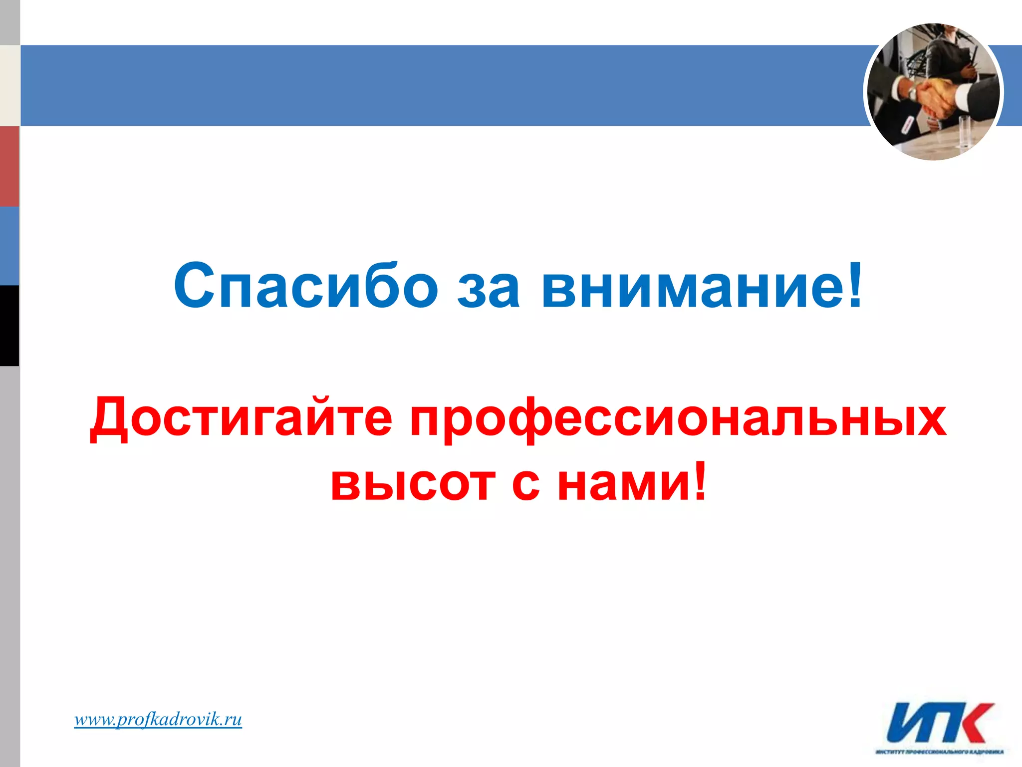 СТАБИЛЬНОСТЬ
Спасибо за внимание!
Достигайте профессиональных
высот с нами!
www.profkadrovik.ru
 