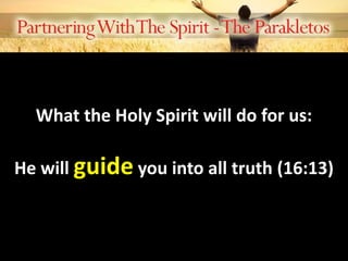 What the Holy Spirit will do for us:
He will guide you into all truth (16:13)
 