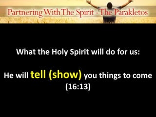 What the Holy Spirit will do for us:
He will tell (show) you things to come
(16:13)
 