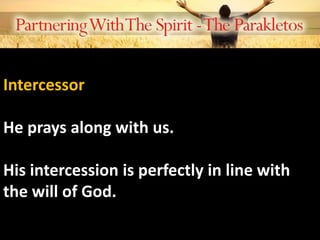 Intercessor
He prays along with us.
His intercession is perfectly in line with
the will of God.
 